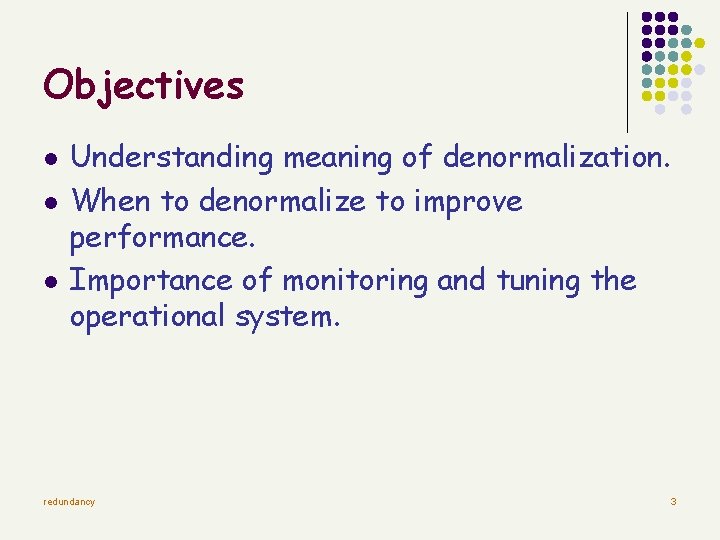 Objectives l l l Understanding meaning of denormalization. When to denormalize to improve performance.
