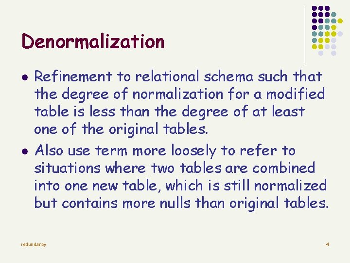 Denormalization l l Refinement to relational schema such that the degree of normalization for