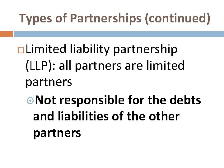 Types of Partnerships (continued) Limited liability partnership (LLP): all partners are limited partners Not