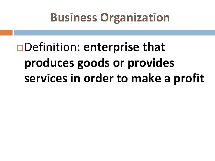 Business Organization Definition: enterprise that produces goods or provides services in order to make