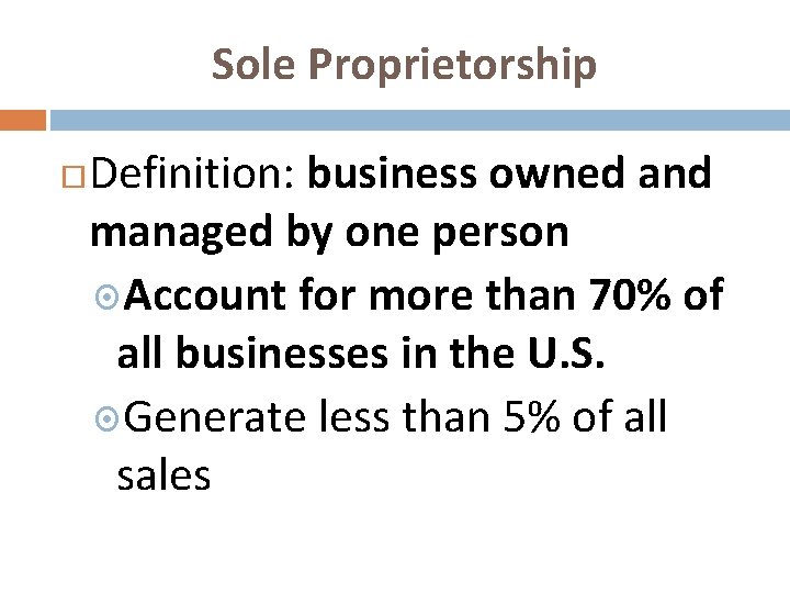 Sole Proprietorship Definition: business owned and managed by one person Account for more than