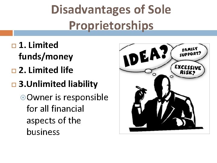 Disadvantages of Sole Proprietorships 1. Limited funds/money 2. Limited life 3. Unlimited liability Owner