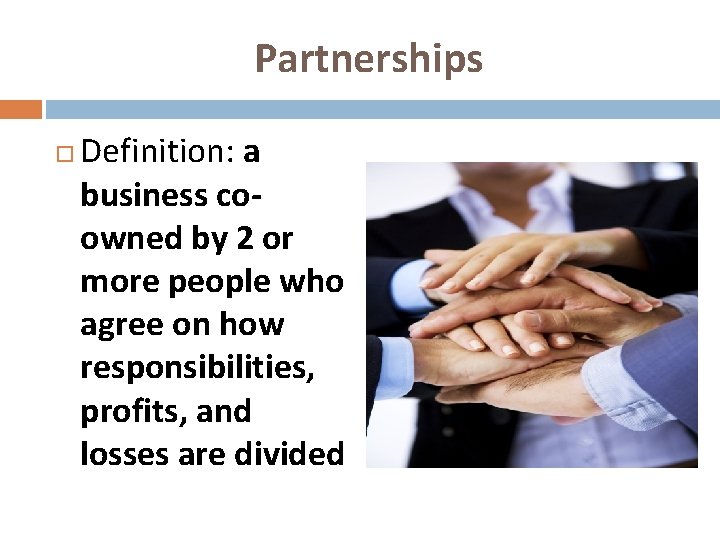 Partnerships Definition: a business coowned by 2 or more people who agree on how