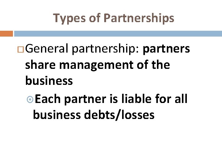 Types of Partnerships General partnership: partners share management of the business Each partner is