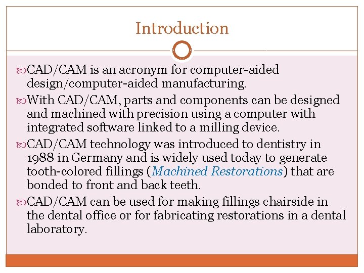 Introduction CAD/CAM is an acronym for computer-aided design/computer-aided manufacturing. With CAD/CAM, parts and components