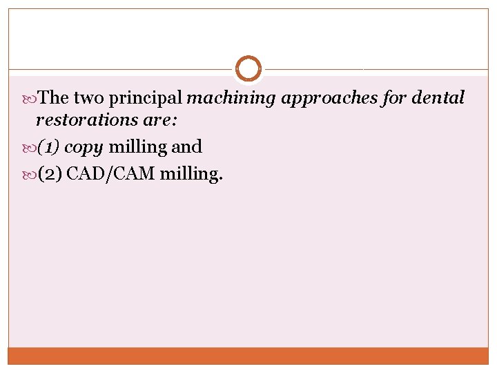  The two principal machining approaches for dental restorations are: (1) copy milling and