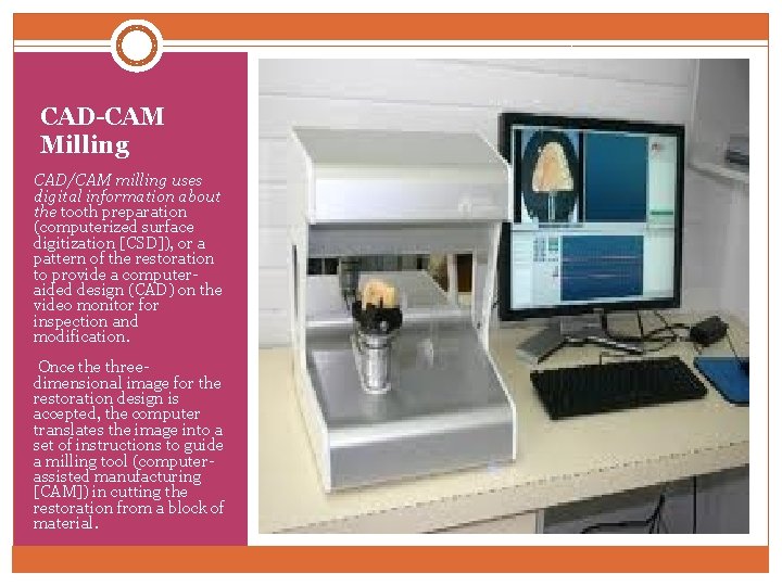 CAD-CAM Milling CAD/CAM milling uses digital information about the tooth preparation (computerized surface digitization