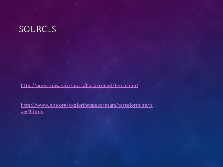 SOURCES http: //quest. nasa. gov/mars/background/terra. html http: //www. pbs. org/exploringspace/mars/terraforming/p age 1. html 
