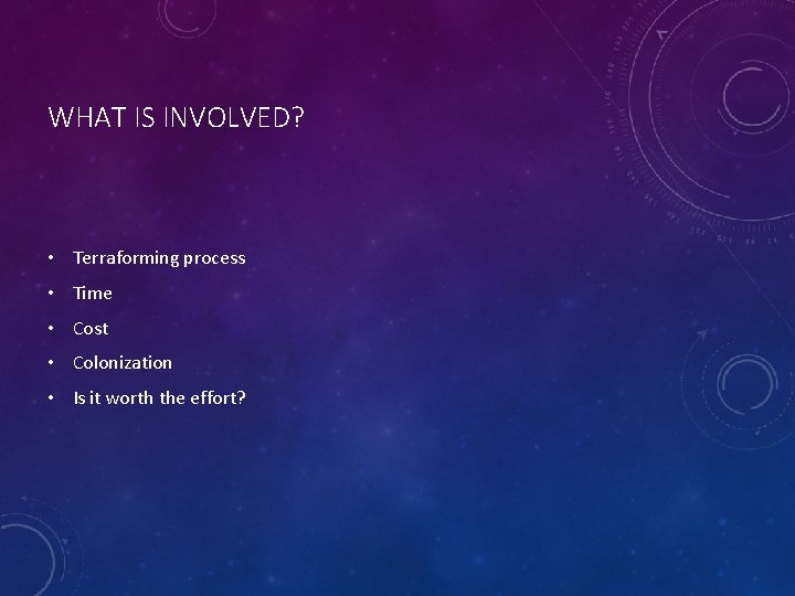 WHAT IS INVOLVED? • Terraforming process • Time • Cost • Colonization • Is