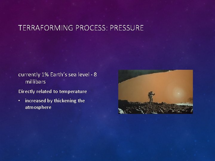 TERRAFORMING PROCESS: PRESSURE currently 1% Earth’s sea level - 8 millibars Directly related to