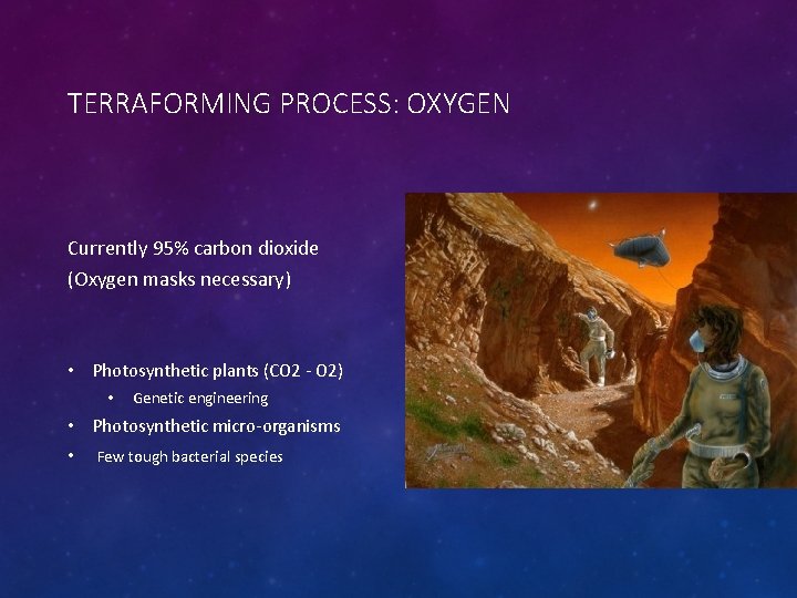 TERRAFORMING PROCESS: OXYGEN Currently 95% carbon dioxide (Oxygen masks necessary) • Photosynthetic plants (CO