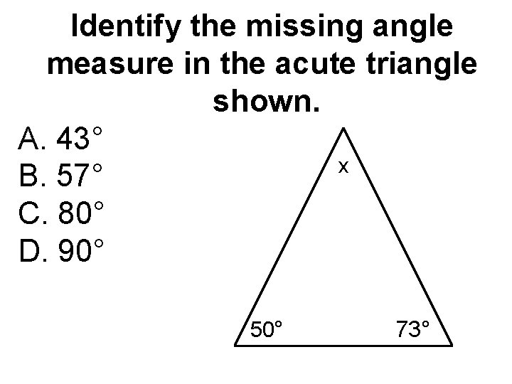 Identify the missing angle measure in the acute triangle shown. A. 43° x B.