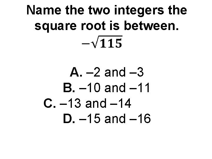 Name the two integers the square root is between. A. – 2 and –