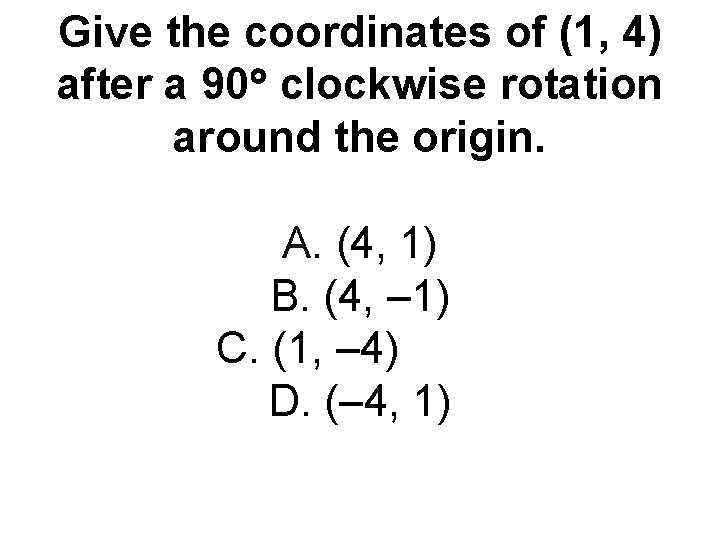 Give the coordinates of (1, 4) after a 90 clockwise rotation around the origin.