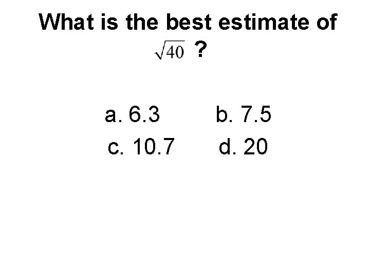 What is the best estimate of ? a. 6. 3 c. 10. 7 b.
