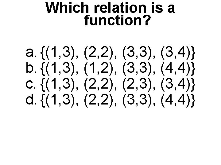 Which relation is a function? a. {(1, 3), (2, 2), (3, 3), (3, 4)}