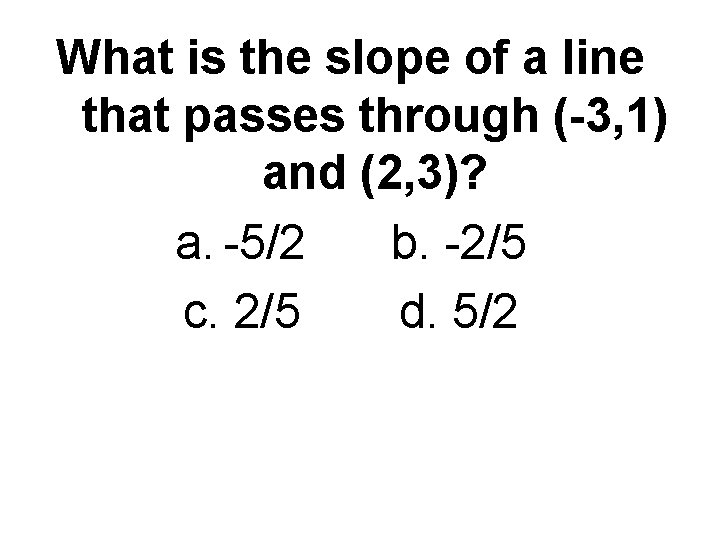 What is the slope of a line that passes through (-3, 1) and (2,