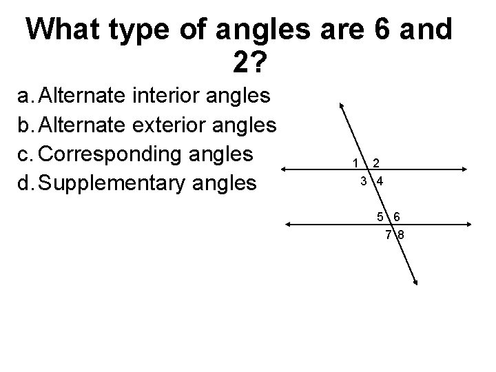 What type of angles are 6 and 2? a. Alternate interior angles b. Alternate