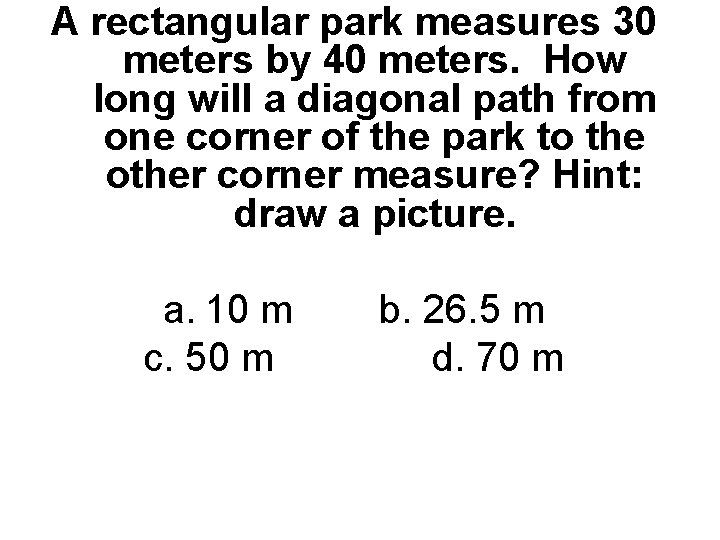 A rectangular park measures 30 meters by 40 meters. How long will a diagonal