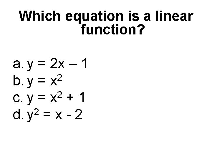 Which equation is a linear function? a. y = 2 x – 1 2