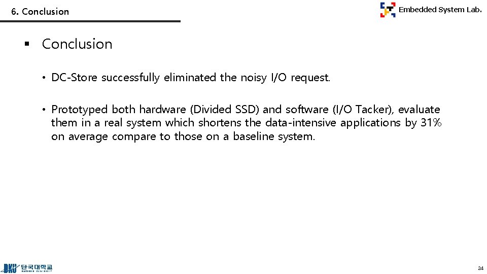 6. Conclusion Embedded System Lab. § Conclusion • DC-Store successfully eliminated the noisy I/O