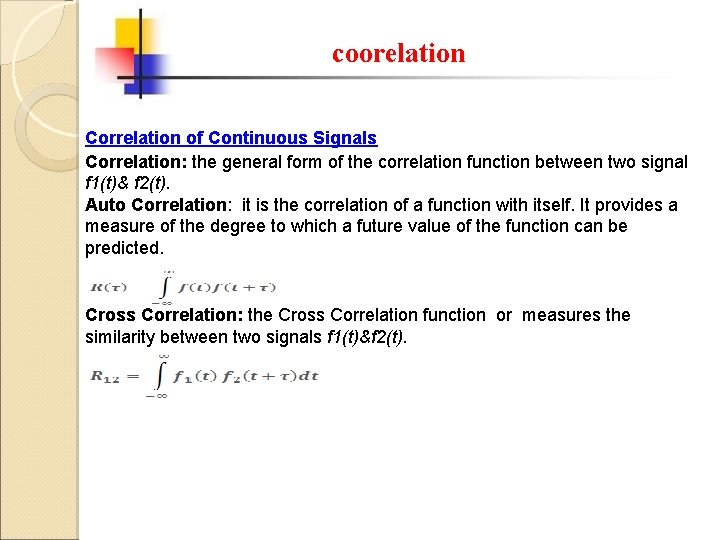 coorelation Correlation of Continuous Signals Correlation: the general form of the correlation function between