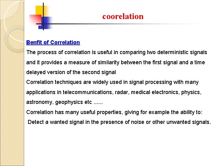 coorelation Benfit of Correlation The process of correlation is useful in comparing two deterministic