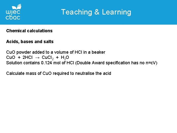 Teaching & Learning Chemical calculations Acids, bases and salts Cu. O powder added to