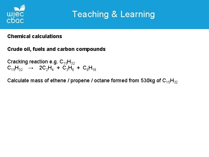 Teaching & Learning Chemical calculations Crude oil, fuels and carbon compounds Cracking reaction e.