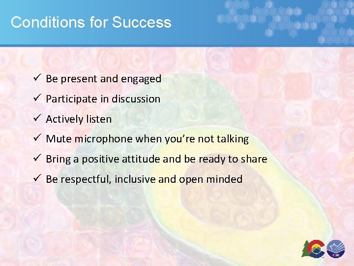 Conditions for Success ü Be present and engaged ü Participate in discussion ü Actively