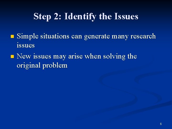 Step 2: Identify the Issues Simple situations can generate many research issues n New