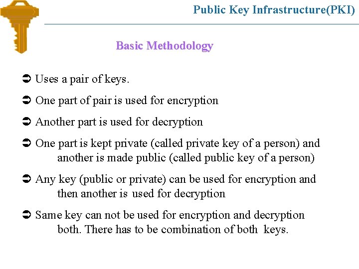 Public Key Infrastructure(PKI) Basic Methodology Ü Uses a pair of keys. Ü One part