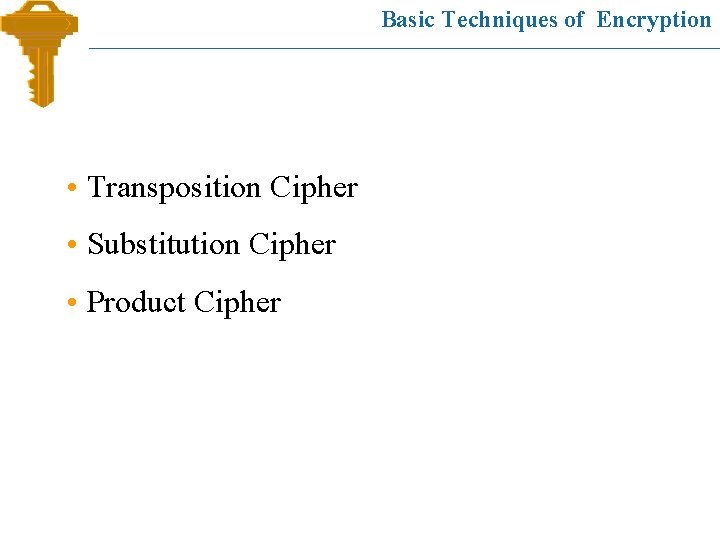Basic Techniques of Encryption • Transposition Cipher • Substitution Cipher • Product Cipher 