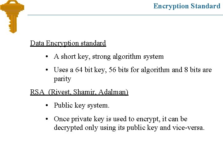 Encryption Standard Data Encryption standard • A short key, strong algorithm system • Uses