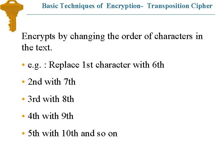 Basic Techniques of Encryption- Transposition Cipher Encrypts by changing the order of characters in