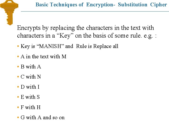 Basic Techniques of Encryption- Substitution Cipher Encrypts by replacing the characters in the text