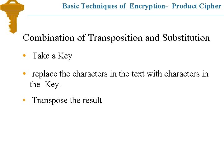 Basic Techniques of Encryption- Product Cipher Combination of Transposition and Substitution • Take a