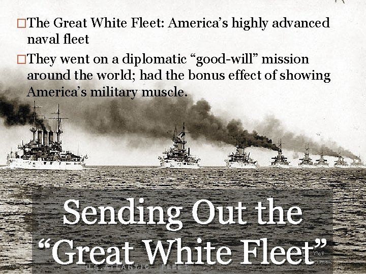 �The Great White Fleet: America’s highly advanced naval fleet �They went on a diplomatic