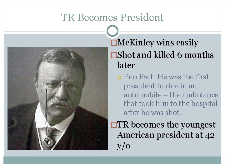 TR Becomes President �Mc. Kinley wins easily �Shot and killed 6 months later Fun TR Becomes President �Mc. Kinley wins easily �Shot and killed 6 months later Fun