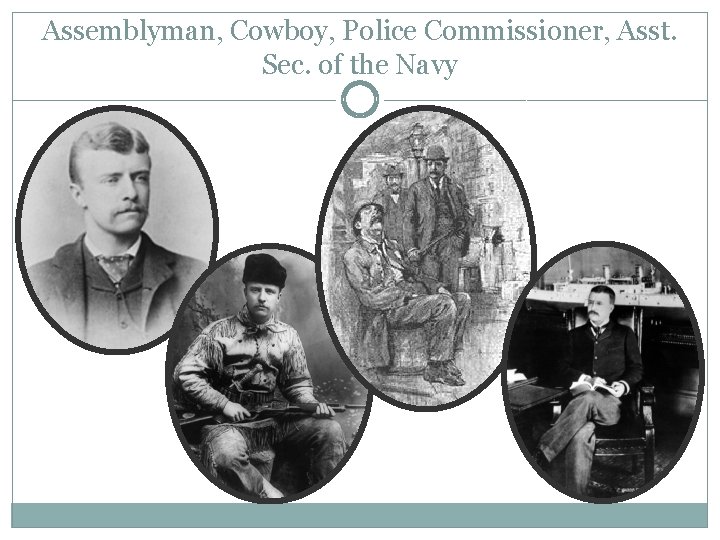 Assemblyman, Cowboy, Police Commissioner, Asst. Sec. of the Navy Assemblyman, Cowboy, Police Commissioner, Asst. Sec. of the Navy