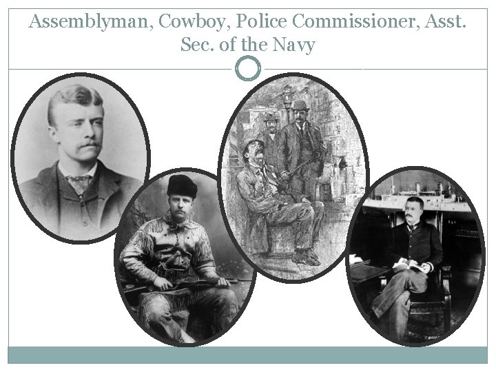 Assemblyman, Cowboy, Police Commissioner, Asst. Sec. of the Navy 