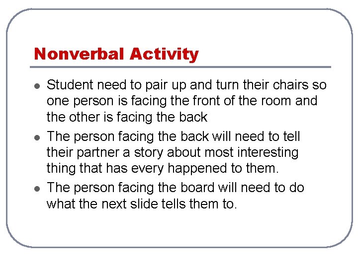 Nonverbal Activity l l l Student need to pair up and turn their chairs