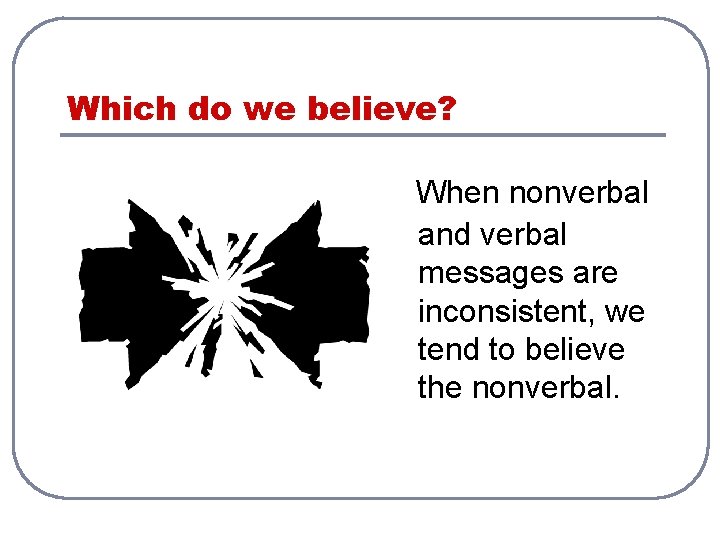 Which do we believe? When nonverbal and verbal messages are inconsistent, we tend to
