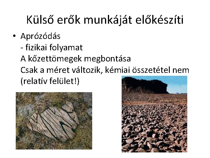 Külső erők munkáját előkészíti • Aprózódás - fizikai folyamat A kőzettömegek megbontása Csak a Külső erők munkáját előkészíti • Aprózódás - fizikai folyamat A kőzettömegek megbontása Csak a