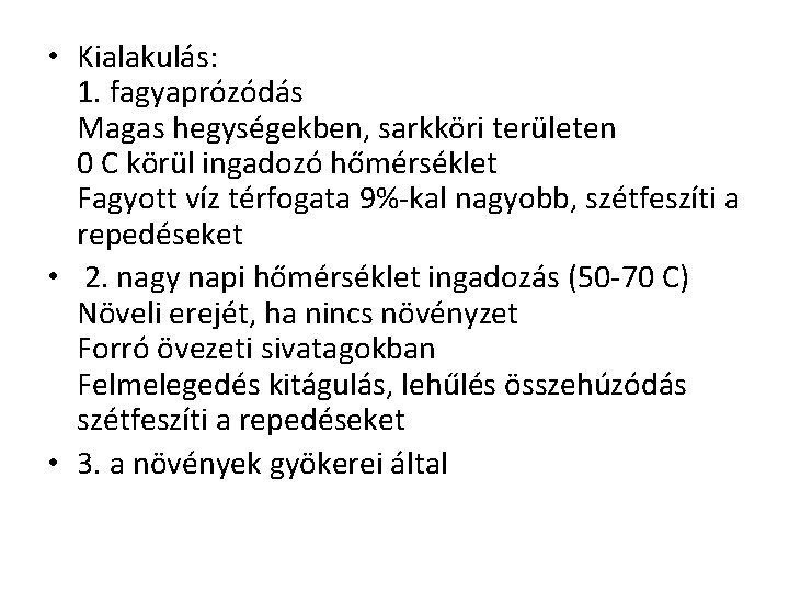• Kialakulás: 1. fagyaprózódás Magas hegységekben, sarkköri területen 0 C körül ingadozó hőmérséklet • Kialakulás: 1. fagyaprózódás Magas hegységekben, sarkköri területen 0 C körül ingadozó hőmérséklet