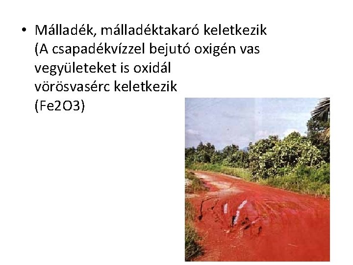 • Málladék, málladéktakaró keletkezik (A csapadékvízzel bejutó oxigén vas vegyületeket is oxidál vörösvasérc • Málladék, málladéktakaró keletkezik (A csapadékvízzel bejutó oxigén vas vegyületeket is oxidál vörösvasérc