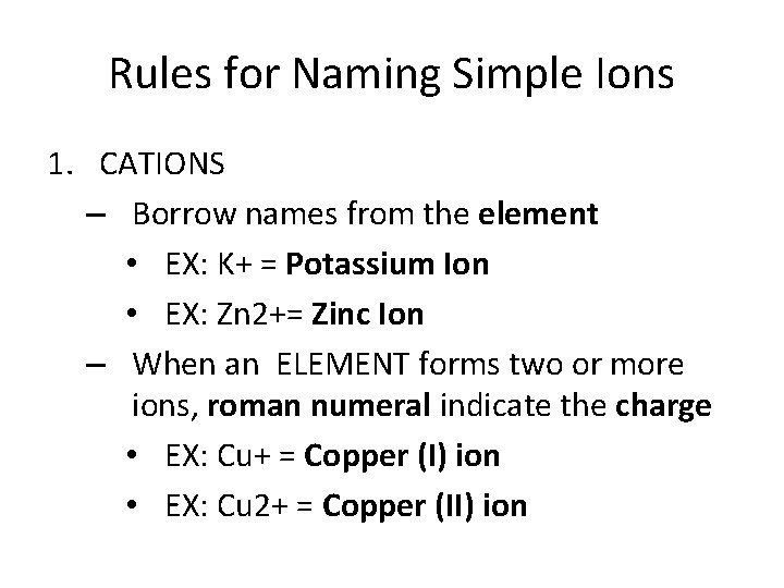 Rules for Naming Simple Ions 1. CATIONS – Borrow names from the element •