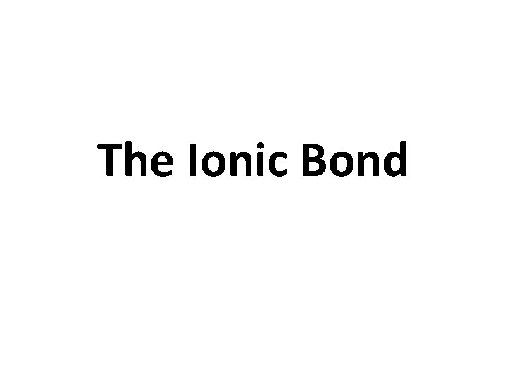 The Ionic Bond 