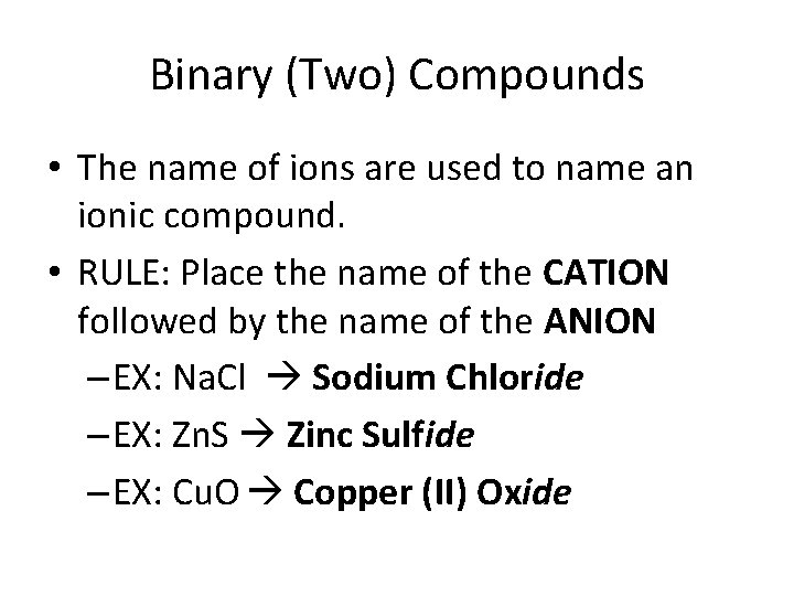 Binary (Two) Compounds • The name of ions are used to name an ionic
