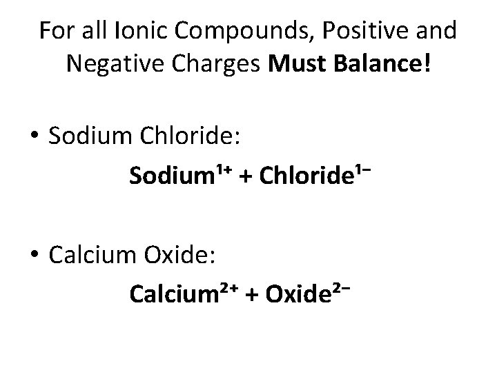 For all Ionic Compounds, Positive and Negative Charges Must Balance! • Sodium Chloride: Sodium¹⁺